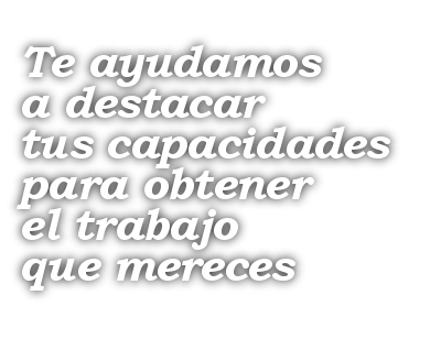 Te ayudamos a destacar tus capacidades para obtener el trabajo que mereces